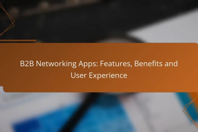 B2B Networking Apps: Features, Benefits and User Experience