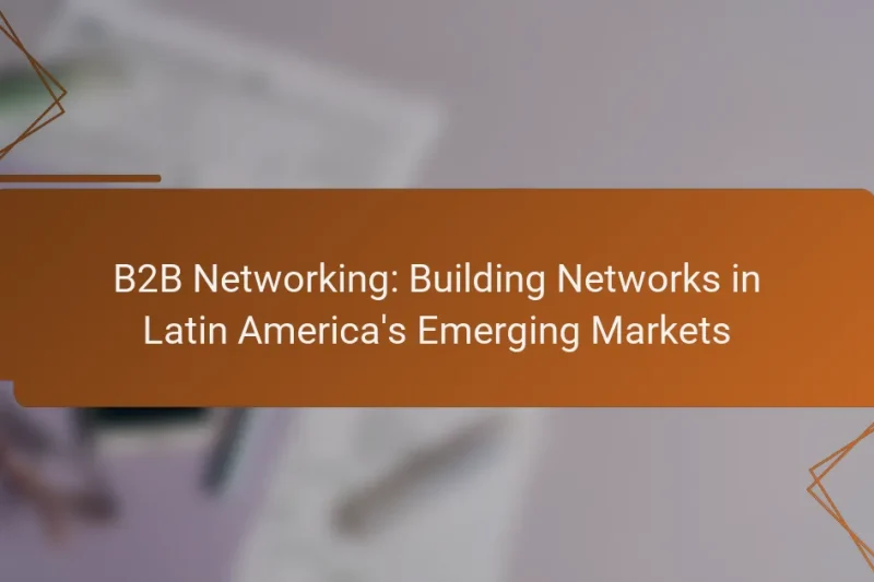 B2B Networking: Building Networks in Latin America’s Emerging Markets