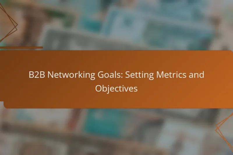 B2B Networking Goals: Setting Metrics and Objectives