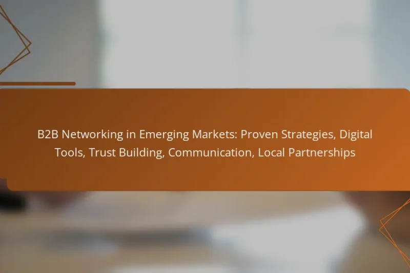 B2B Networking in Emerging Markets: Proven Strategies, Digital Tools, Trust Building, Communication, Local Partnerships