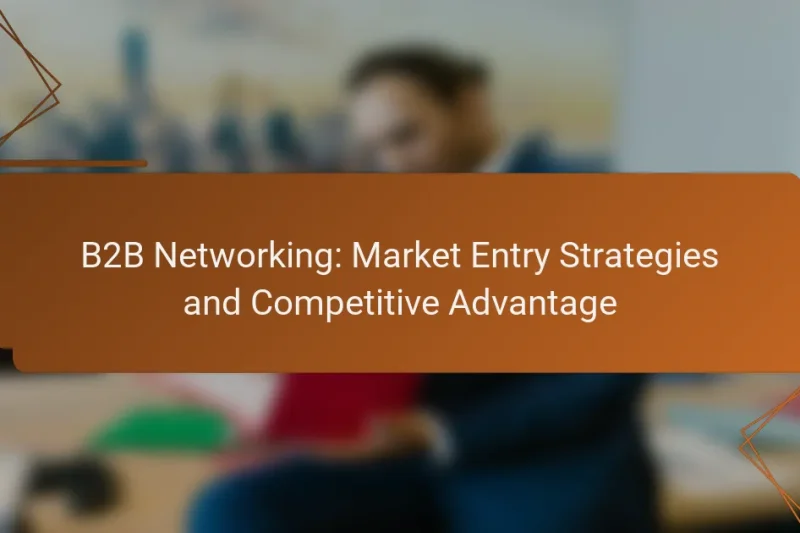 B2B Networking: Market Entry Strategies and Competitive Advantage
