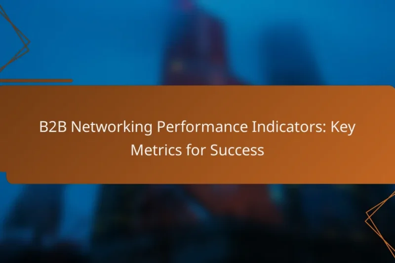 B2B Networking Performance Indicators: Key Metrics for Success