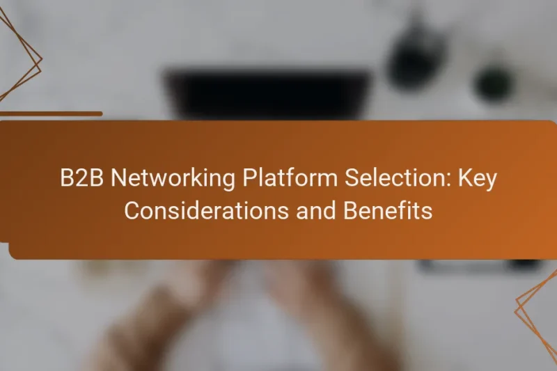 B2B Networking Platform Selection: Key Considerations and Benefits