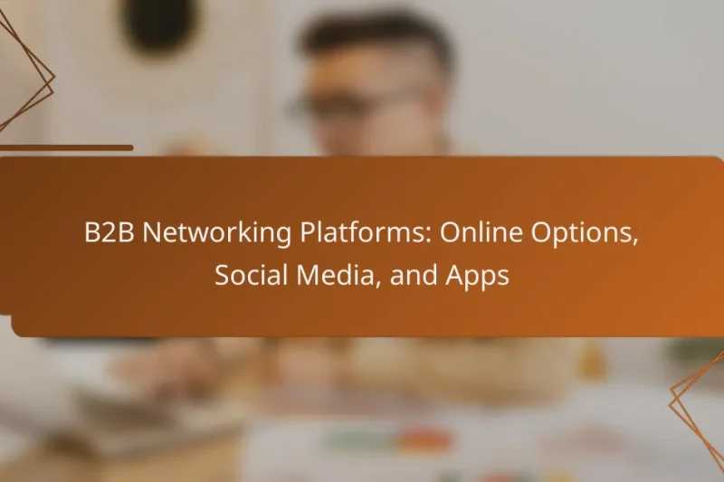 B2B Networking Platforms: Online Options, Social Media, and Apps