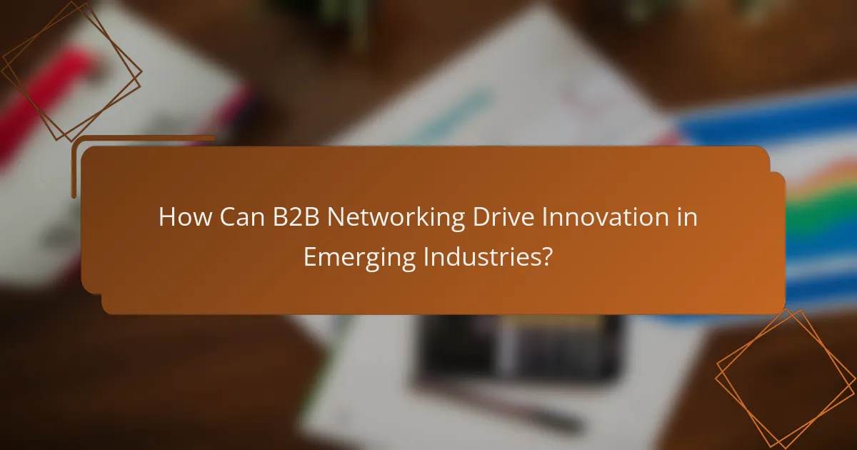 How Can B2B Networking Drive Innovation in Emerging Industries?