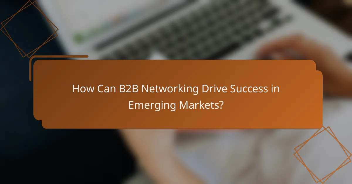 How Can B2B Networking Drive Success in Emerging Markets?