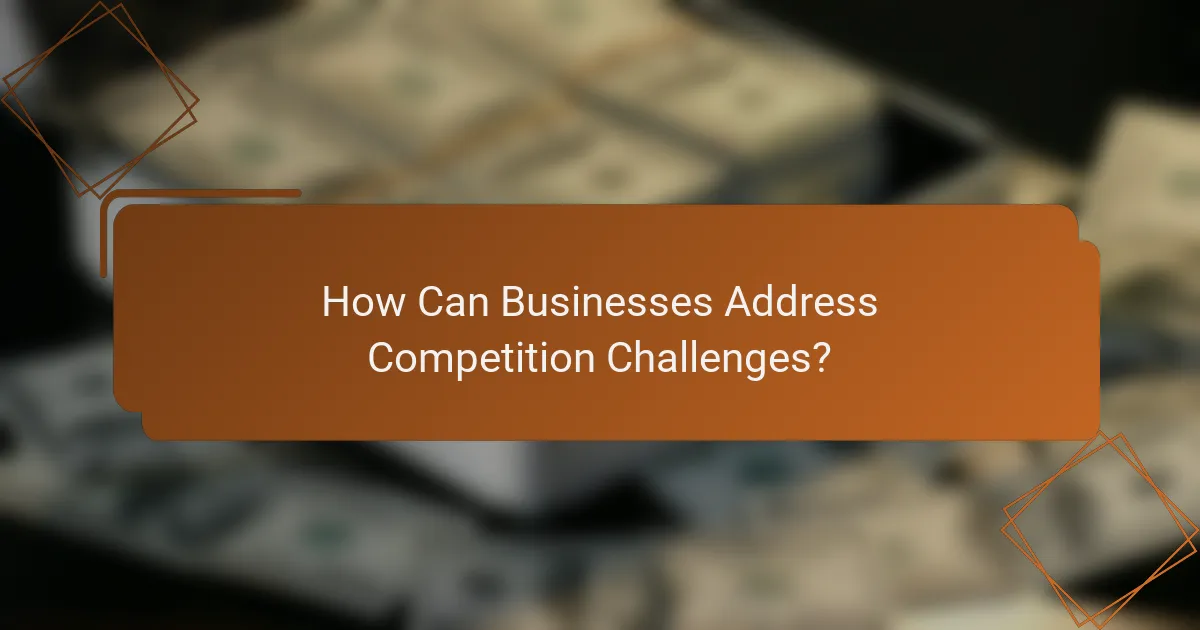 How Can Businesses Address Competition Challenges?