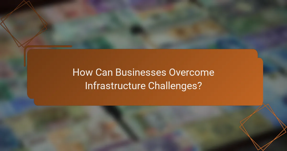 How Can Businesses Overcome Infrastructure Challenges?