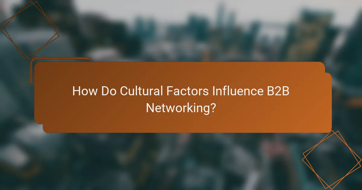 How Do Cultural Factors Influence B2B Networking?