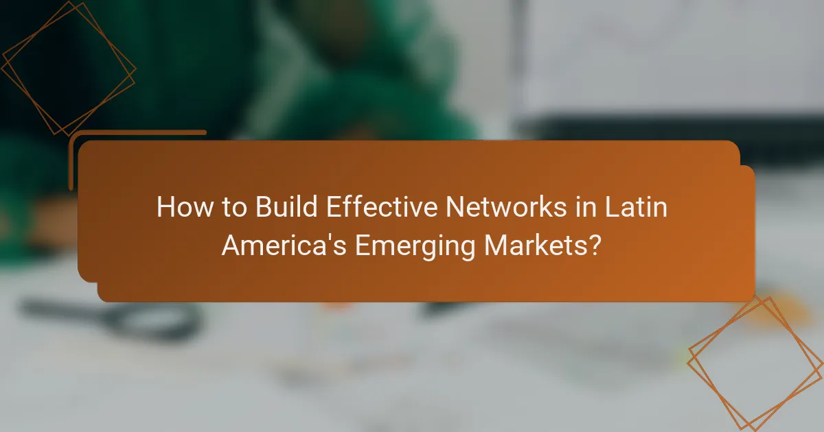 How to Build Effective Networks in Latin America's Emerging Markets?