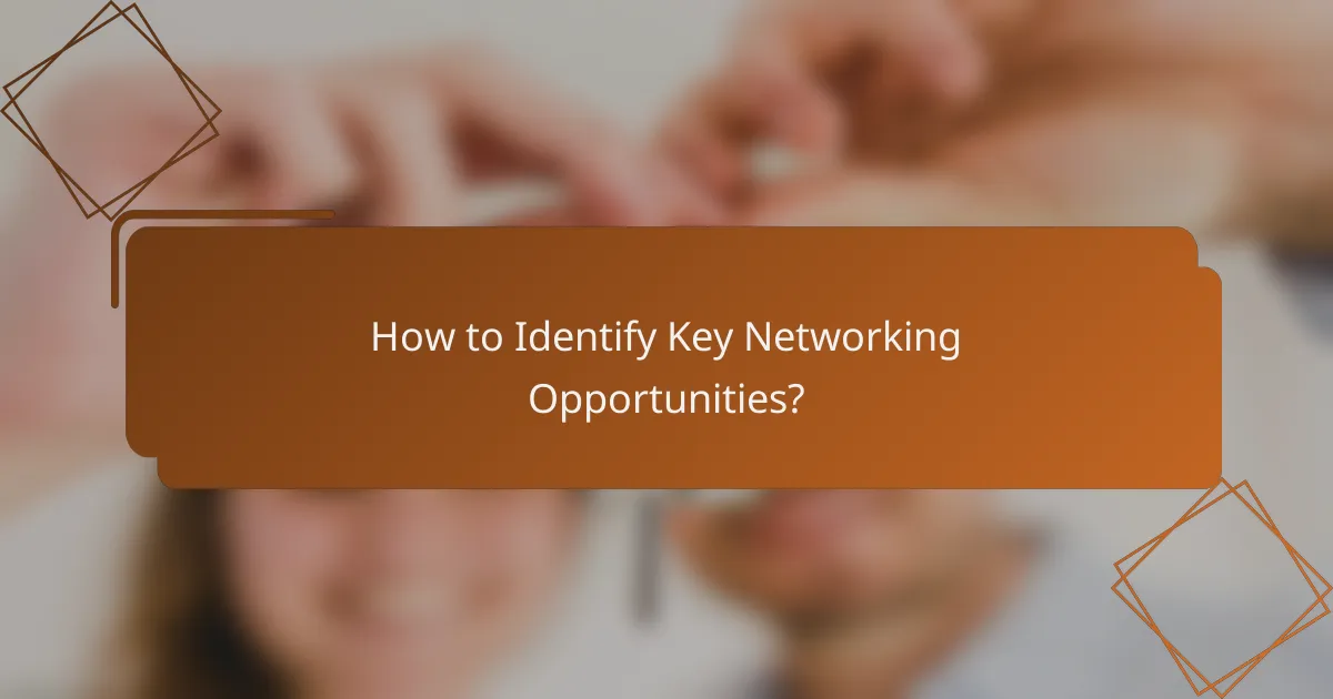 How to Identify Key Networking Opportunities?