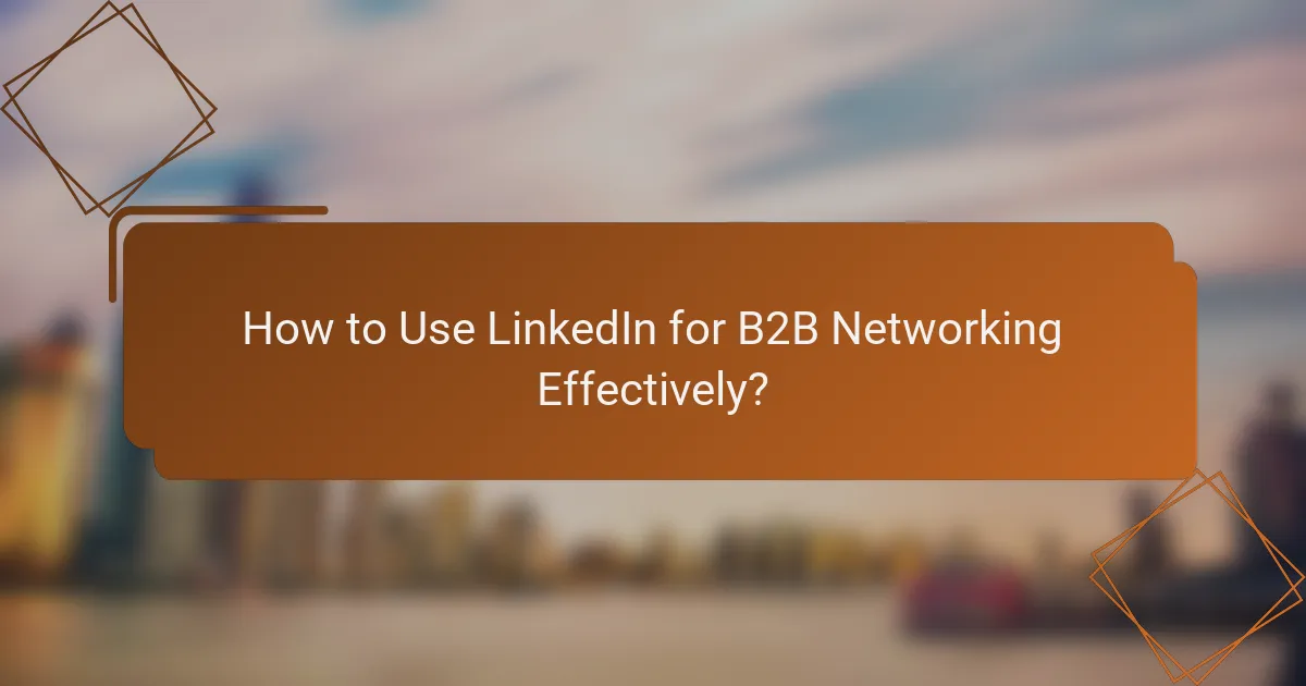 How to Use LinkedIn for B2B Networking Effectively?