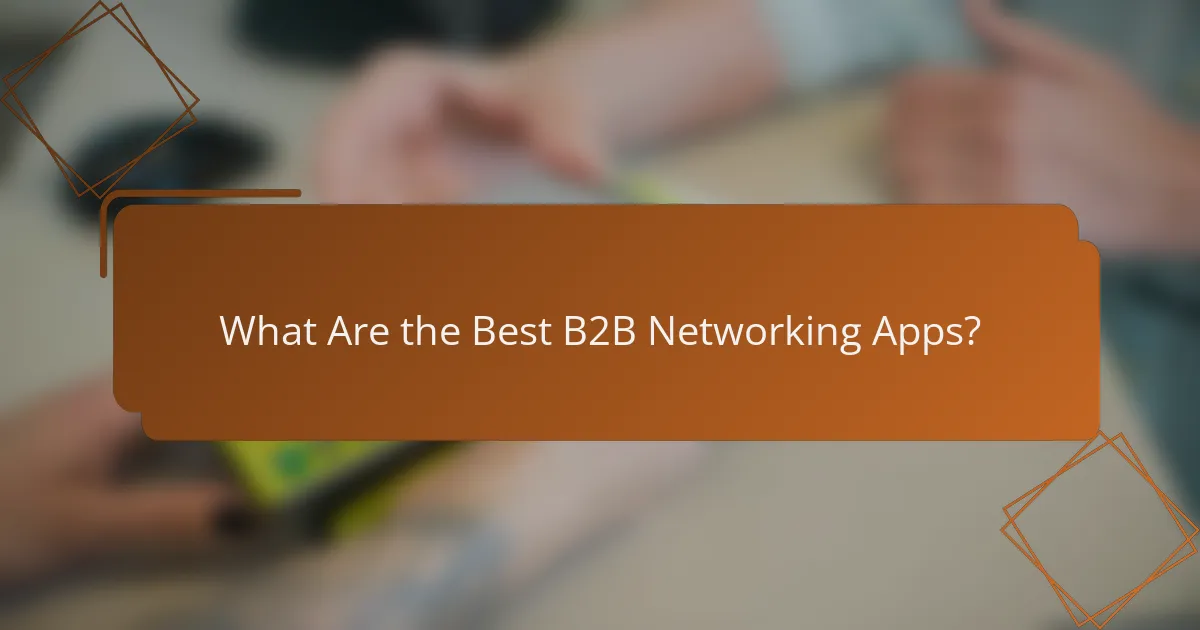 What Are the Best B2B Networking Apps?