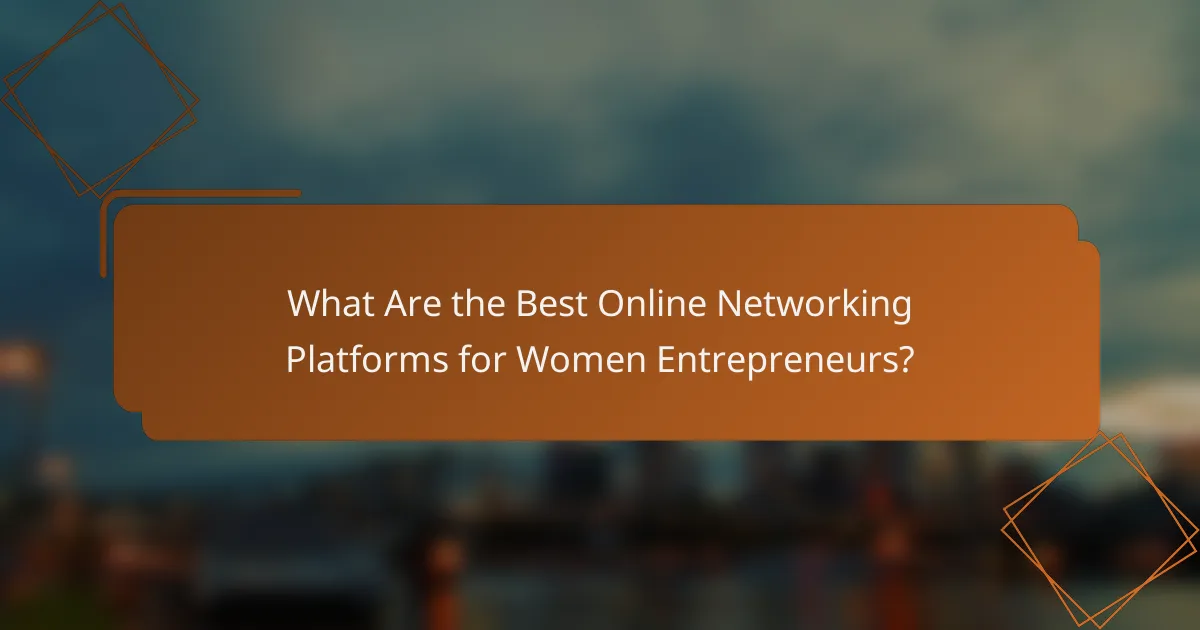 What Are the Best Online Networking Platforms for Women Entrepreneurs?