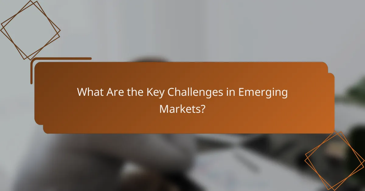 What Are the Key Challenges in Emerging Markets?