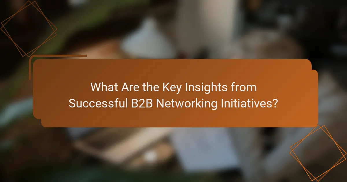 What Are the Key Insights from Successful B2B Networking Initiatives?