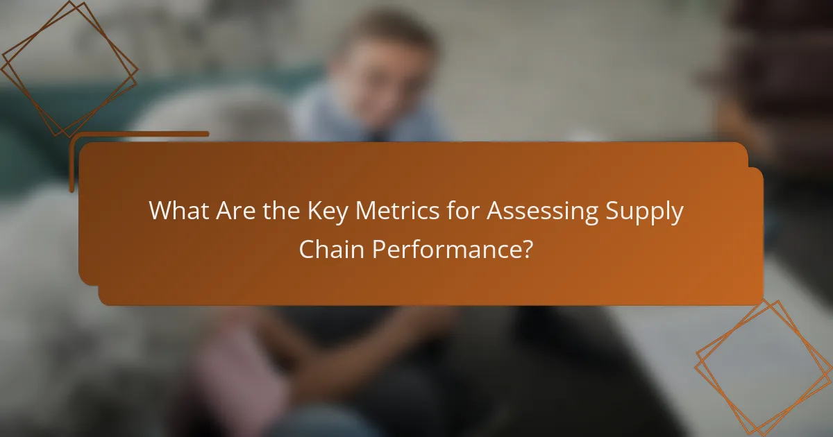 What Are the Key Metrics for Assessing Supply Chain Performance?