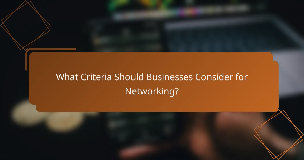 What Criteria Should Businesses Consider for Networking?