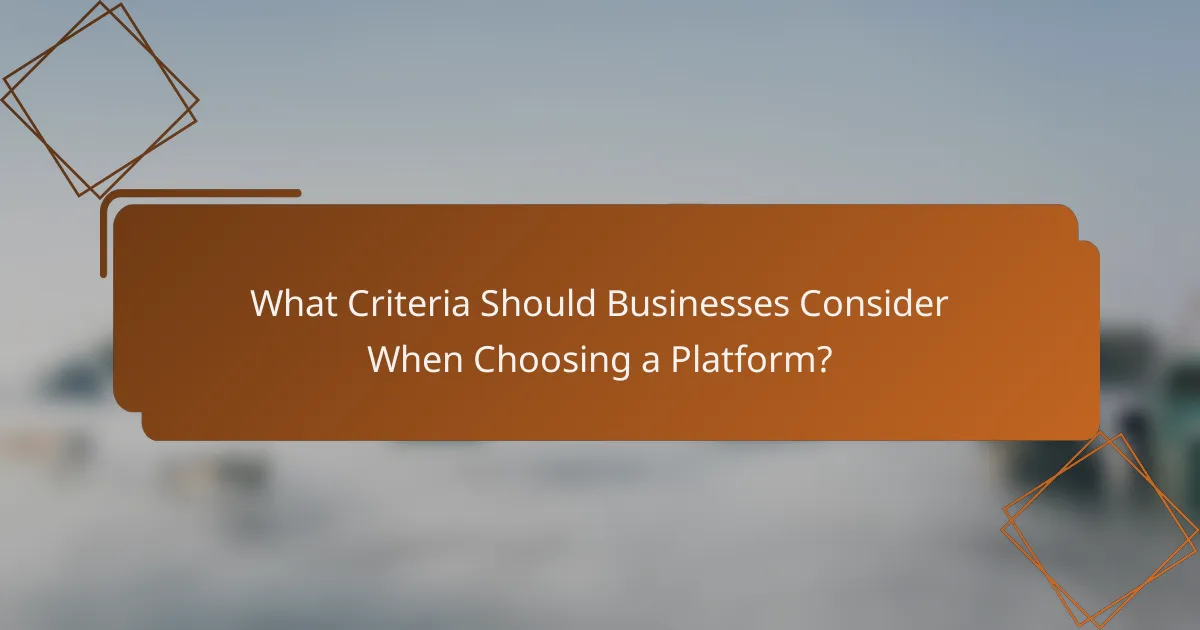 What Criteria Should Businesses Consider When Choosing a Platform?