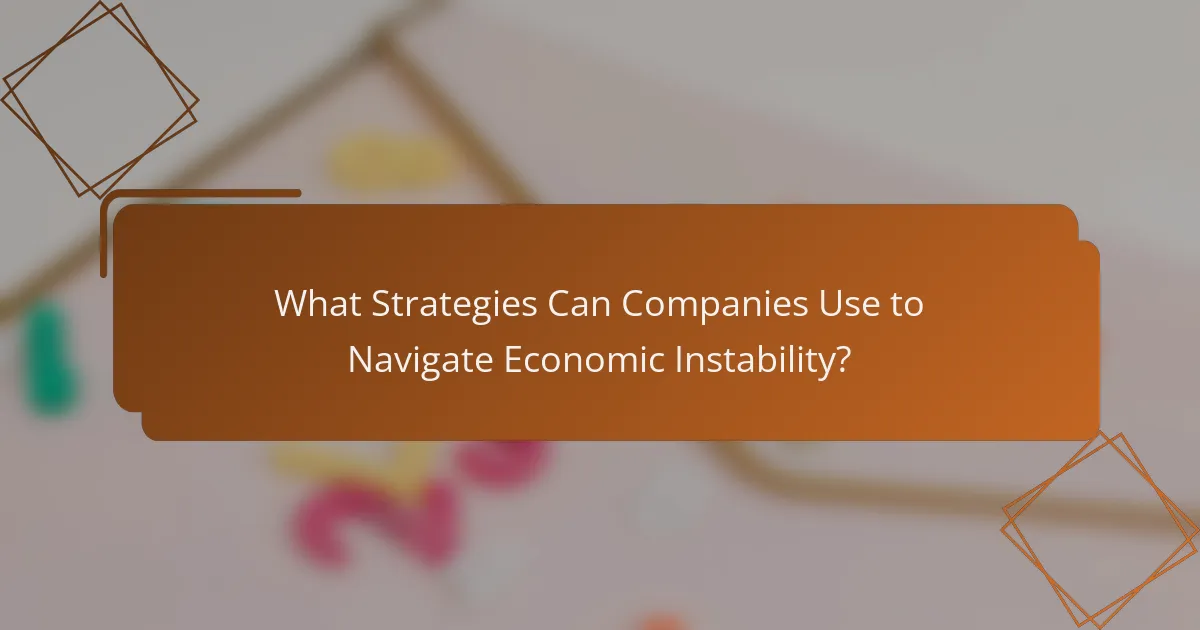 What Strategies Can Companies Use to Navigate Economic Instability?