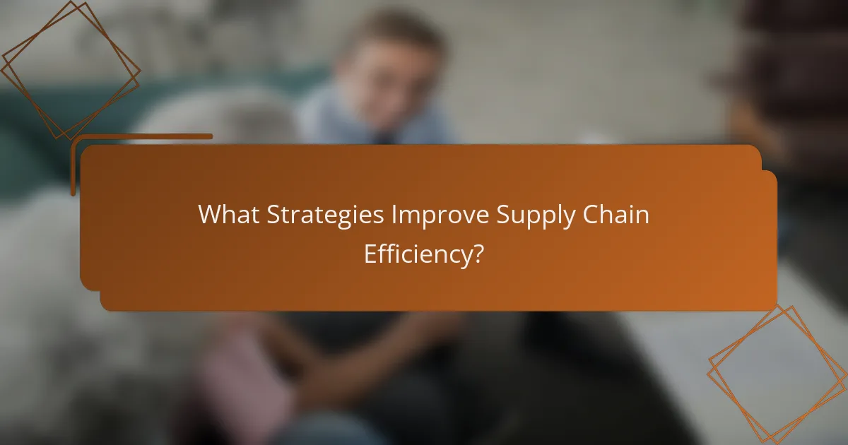 What Strategies Improve Supply Chain Efficiency?