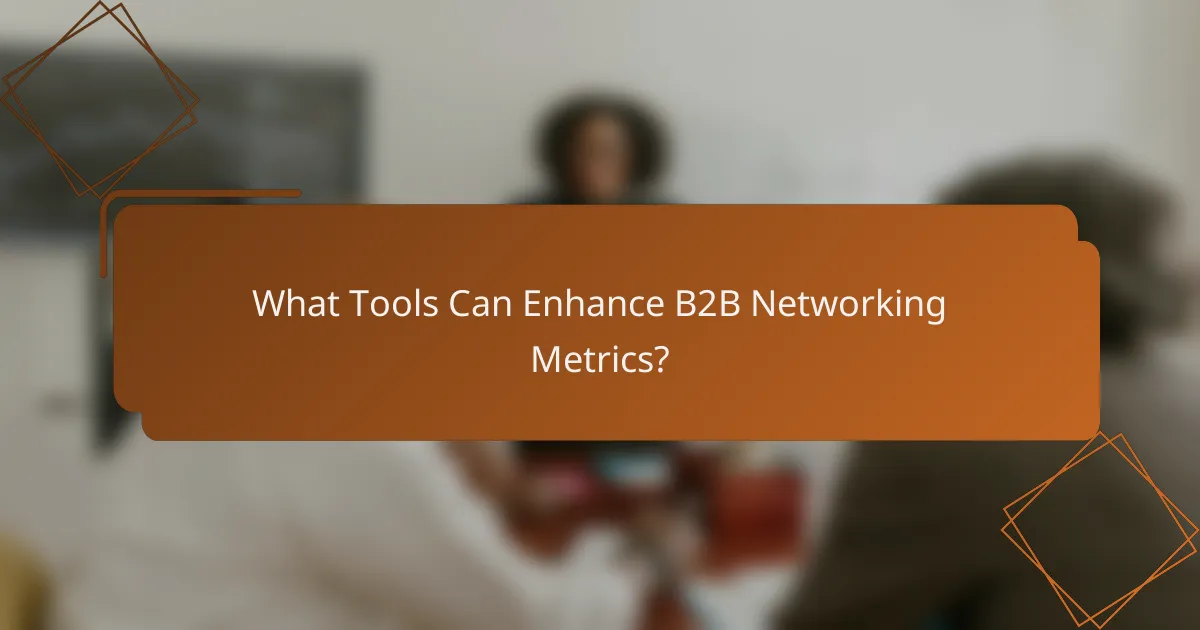 What Tools Can Enhance B2B Networking Metrics?